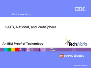 © 2006 IBM Corporation
IBM Software Group
An IBM Proof of Technology
HATS, Rational, and WebSphere
 