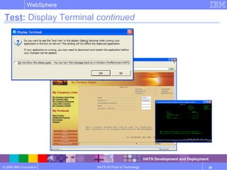 © 2006 IBM Corporation
WebSphere
HATS V6 Proof of Technology 36
Test: Display Terminal continued
HATS Development and Deployment
 
