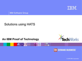 © 2006 IBM Corporation
IBM Software Group
An IBM Proof of Technology
Solutions using HATS
 