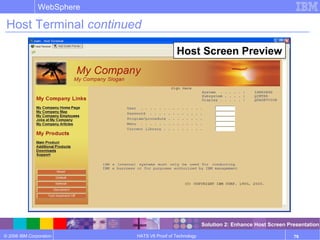 © 2006 IBM Corporation
WebSphere
HATS V6 Proof of Technology 76
Host Screen Preview
Host Terminal continued
Solution 2: Enhance Host Screen Presentation
 