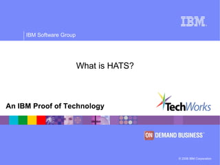 © 2006 IBM Corporation
IBM Software Group
An IBM Proof of Technology
What is HATS?
 