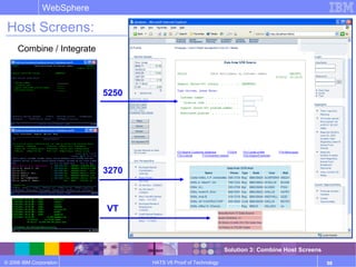 © 2006 IBM Corporation
WebSphere
HATS V6 Proof of Technology 98
Host Screens:
Combine / Integrate
5250
3270
VT
Solution 3: Combine Host Screens
 