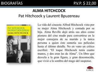 BIOGRAFÍAS                                     P.V.P. $ 22,00
                ALMA HITCHCOCK
        Pat Hitchcock y Laurent Bpuzereau
                  La vida del cineasta Alfred Hitchcock vista por
                  su mujer Alma Hitchcock y contada por su
                  hija. Alma Reville dejó atrás sus años como
                  pionera del cine mudo para convertirse en la
                  mejor consejera de su marido y la única
                  persona a quien éste sometía sus películas
                  hasta el último detalle. No en vano un crítico
                  escribió: “El toque Hitchcock tenía cuatro
                  manos, y dos eran las de Alma”. Un libro que
                  desvela a la gran figura, y gran desconocida,
                  que vivió a la sombra del mago del suspense.
 