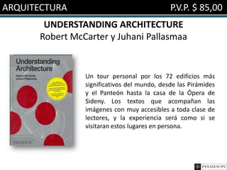 ARQUITECTURA                                 P.V.P. $ 85,00
       UNDERSTANDING ARCHITECTURE
      Robert McCarter y Juhani Pallasmaa


                Un tour personal por los 72 edificios más
                significativos del mundo, desde las Pirámides
                y el Panteón hasta la casa de la Ópera de
                Sideny. Los textos que acompañan las
                imágenes con muy accesibles a toda clase de
                lectores, y la experiencia será como si se
                visitaran estos lugares en persona.
 