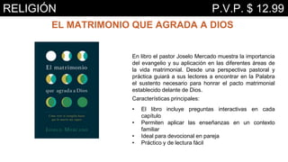 EL MATRIMONIO QUE AGRADA A DIOS
En libro el pastor Joselo Mercado muestra la importancia
del evangelio y su aplicación en las diferentes áreas de
la vida matrimonial. Desde una perspectiva pastoral y
práctica guiará a sus lectores a encontrar en la Palabra
el sustento necesario para honrar el pacto matrimonial
establecido delante de Dios.
Características principales:
• El libro incluye preguntas interactivas en cada
capítulo
• Permiten aplicar las enseñanzas en un contexto
familiar
• Ideal para devocional en pareja
• Práctico y de lectura fácil
RELIGIÓN P.V.P. $ 12.99
 