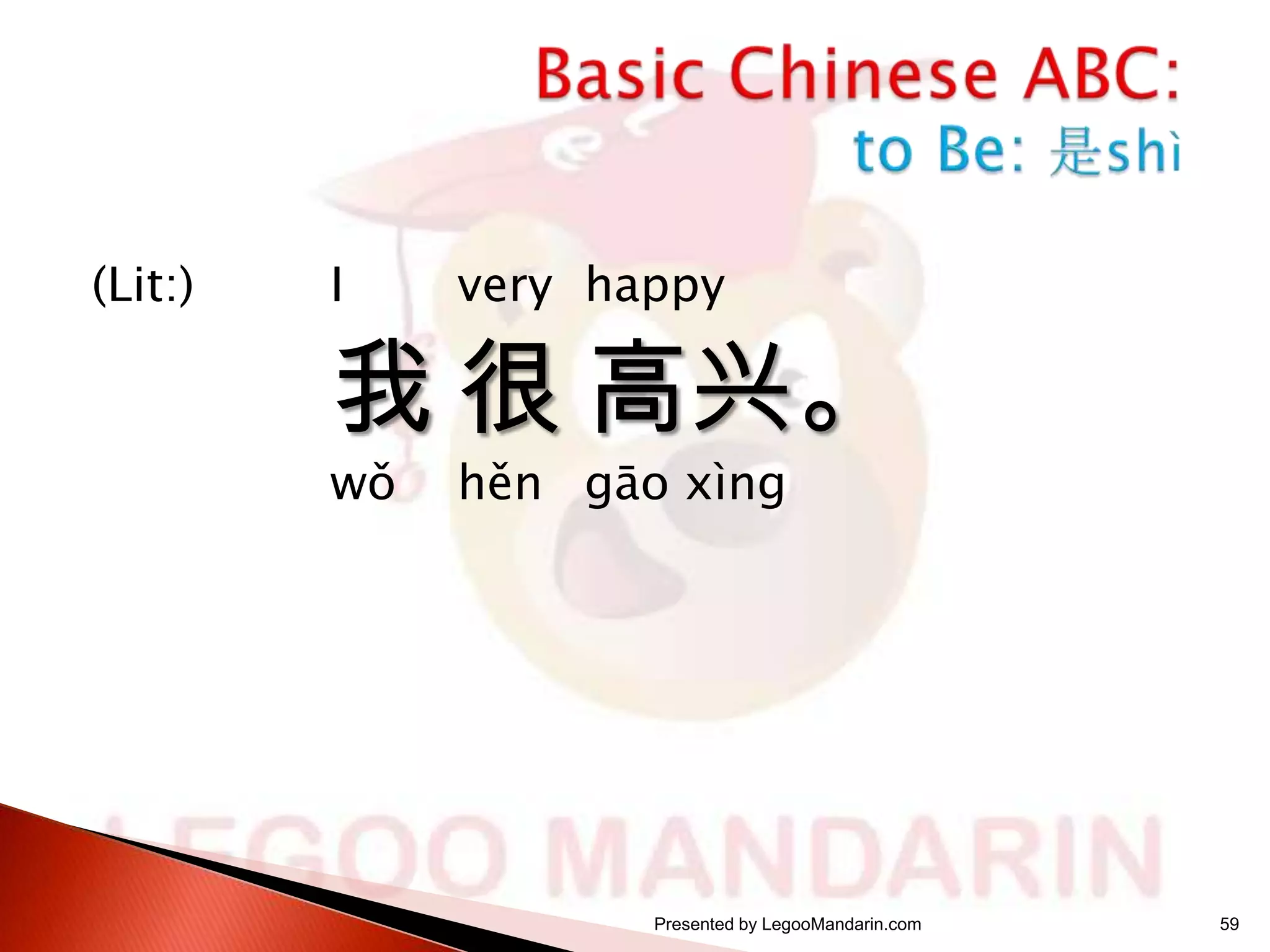 (Lit:)

I

very happy

我 很 高兴。
wǒ

hěn gāo xìng

Presented by LegooMandarin.com

59

 
