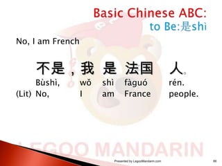 No, I am French

不是，我 是 法国 人。

Bùshì,
(Lit) No,

wǒ
I

shì
am

fàguó
France

Presented by LegooMandarin.com

rén.
people.

66

 