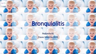 Bronquiolitis
Pediatría 01
Clases Médicas 2020
 