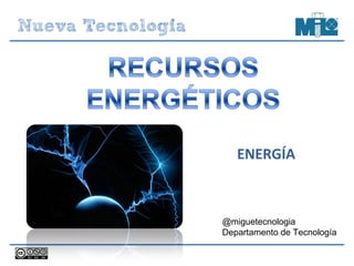 ENERGÍA
@miguetecnologia
Departamento de Tecnología
 