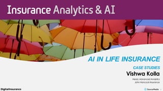 1
AI IN LIFE INSURANCE
CASE STUDIES
Vishwa Kolla
Head, Advanced Analytics
John Hancock Insurance
 