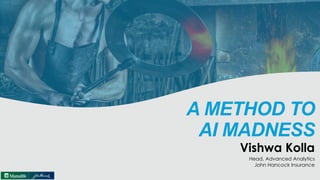 A METHOD TO
AI MADNESS
Vishwa Kolla
Head, Advanced Analytics
John Hancock Insurance
 