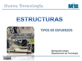 TIPOS DE ESFUERZOS
@miguetecnologia
Departamento de Tecnología
 