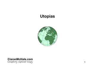 Utopias




CiaranMcHale.com
                             1
 