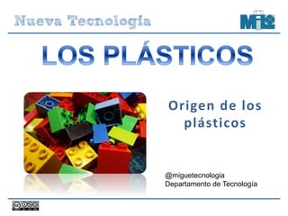 Origen de los
plásticos
@miguetecnologia
Departamento de Tecnología
 