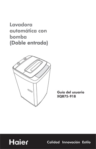 QualityInnovationStyle
Lavadora
automática con
bomba
(Doble entrada)
Guía del usuario
XQB75-918
Calidad Innovación Estilo
 
