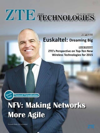 Euskaltel: Dreaming Big
VOL. 17 ●
NO. 2 ●
ISSUE 157APR 2015
Fernando Ojeda, CEO of Euskaltel
NFV: Making Networks
More Agile
VIP Voice
ZTE’s Perspective on Top-Ten New
Wireless Technologies for 2015
Tech Forum
Network VirtualizationSpecial
Topic
 