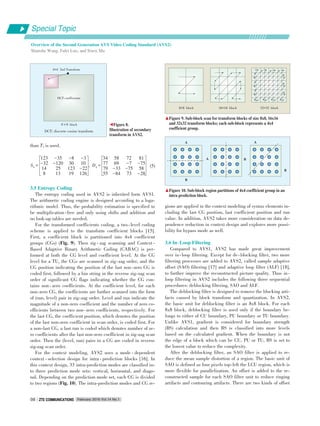 than T4 is used.
3.5 Entropy Coding
The entropy coding used in AVS2 is inherited form AVS1.
The arithmetic coding engine is designed according to a loga⁃
rithmic model. Thus, the probability estimation is specified to
be multiplication⁃free and only using shifts and addition and
no look⁃up tables are needed.
For the transformed coefficients coding, a two⁃level coding
scheme is applied to the transform coefficient blocks [15].
First, a coefficient block is partitioned into 4x4 coefficient
groups (CGs) (Fig. 9). Then zig ⁃ zag scanning and Context ⁃
Based Adaptive Binary Arithmetic Coding (CABAC) is per⁃
formed at both the CG level and coefficient level. At the CG
level for a TU, the CGs are scanned in zig⁃zag order, and the
CG position indicating the position of the last non⁃zero CG is
coded first, followed by a bin string in the reverse zig⁃zag scan
order of significant CG flags indicating whether the CG con⁃
tains non ⁃ zero coefficients. At the coefficient level, for each
non⁃zero CG, the coefficients are further scanned into the form
of (run, level) pair in zig⁃zag order. Level and run indicate the
magnitude of a non⁃zero coefficient and the number of zero co⁃
efficients between two non⁃zero coefficients, respectively. For
the last CG, the coefficient position, which denotes the position
of the last non⁃zero coefficient in scan order, is coded first. For
a non⁃last CG, a last run is coded which denotes number of ze⁃
ro coefficients after the last non⁃zero coefficient in zig⁃zag scan
order. Then the (level, run) pairs in a CG are coded in reverse
zig⁃zag scan order.
For the context modeling, AVS2 uses a mode ⁃ dependent
context ⁃ selection design for intra ⁃ prediction blocks [16]. In
this context design, 33 intra⁃prediction modes are classified in⁃
to three prediction mode sets: vertical, horizontal, and diago⁃
nal. Depending on the prediction mode set, each CG is divided
to two regions (Fig. 10). The intra⁃prediction modes and CG re⁃
gions are applied in the context modeling of syntax elements in⁃
cluding the last CG position, last coefficient position and run
value. In addition, AVS2 takes more consideration on data de⁃
pendence reduction in context design and explores more possi⁃
bility for bypass mode as well.
3.6 In􀆼Loop Filtering
Compared to AVS1, AVS2 has made great improvement
over in⁃loop filtering. Except for de⁃blocking filter, two more
filtering processes are added to AVS2, called sample adaptive
offset (SAO) filtering [17] and adaptive loop filter (ALF) [18],
to further improve the reconstructed picture quality. Thus in⁃
loop filtering in AVS2 includes the following three sequential
procedures: deblocking filtering, SAO and ALF.
The deblocking filter is designed to remove the blocking arti⁃
facts caused by block transform and quantization. In AVS2,
the basic unit for deblocking filter is an 8x8 block. For each
8x8 block, deblocking filter is used only if the boundary be⁃
longs to either of CU boundary, PU boundary or TU boundary.
Unlike AVS1, gradient is considered for boundary strength
(BS) calculation and then BS is classified into more levels
based on the calculated gradient. When the boundary is not
the edge of a block which can be CU, PU or TU, BS is set to
the lowest value to reduce the complexity.
After the deblocking filter, an SAO filter is applied to re⁃
duce the mean sample distortion of a region. The basic unit of
SAO is defined as four pixels top⁃left the LCU region, which is
more flexible for parallelization. An offset is added to the re⁃
constructed sample for each SAO filter unit to reduce ringing
artifacts and contouring artifacts. There are two kinds of offset
DCT: discrete cosine transform
◀Figure 8.
Illustration of secondary
transform in AVS2.
S4 =
é
ë
ê
êê
ê
ù
û
ú
úú
ú
123 -35 -8 -3
-32 -120 30 10
14 25 123 -22
8 13 19 126
, D4 =
é
ë
ê
êê
ê
ù
û
ú
úú
ú
34 58 72 81
77 69 -7 -75
79 -33 -75 58
55 -84 73 -28
(5)
▲Figure 9. Sub⁃block scan for transform blocks of size 8x8, 16x16
and 32x32 transform blocks; each sub⁃block represents a 4x4
coefficient group.
▲Figure 10. Sub⁃block region partitions of 4x4 coefficient group in an
intra prediction block.
DCT coefficients
4×4 2nd Transform
N ×N block
•
8×8 block 16×16 block 32×32 block
A
B
A B
A
B
Special Topic
Overview of the Second Generation AVS Video Coding Standard (AVS2)
Shanshe Wang, Falei Luo, and Siwei Ma
February 2016 Vol.14 No.1ZTE COMMUNICATIONSZTE COMMUNICATIONS08
 