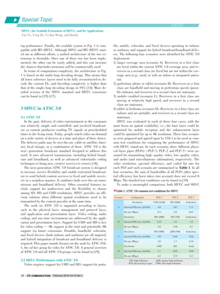 Special Topic
SHVC, the Scalable Extensions of HEVC, and Its Applications
Yan Ye, Yong He, Ye⁃Kui Wang, and Hendry
February 2016 Vol.14 No.1ZTE COMMUNICATIONSZTE COMMUNICATIONS26
ing performance. Finally, the scalable system in Fig. 1 is com⁃
patible with MV⁃HEVC. Although SHVC and MV⁃HEVC start⁃
ed out as different efforts, a unified architecture of the two ex⁃
tensions is desirable. Once one of these two has been imple⁃
mented, the other can be easily added, and this can increase
the chances that both extensions will be commercially used.
In terms of computation complexity, the architecture in Fig.
1 is based on the multi⁃loop decoding design. This means that
all lower reference layers need to be fully reconstructed to de⁃
code the current EL, and decoding complexity is higher than
that of the single⁃loop decoding design in SVC [14]. More de⁃
tailed reviews of the SHVC standard and HEVC extensions
can be found in [15]-[17].
3 SHVC in ATSC 3.0
3.1 ATSC 3.0
In the past, delivery of video entertainment to the consumer
was relatively simple and controlled, and involved broadcast⁃
ers or content producers sending TV signals at prescheduled
times to the living room. Today, people watch video on⁃demand
on a wide variety of devices at a time and place of their choice.
The delivery paths may be over⁃the⁃air, cable or satellite, Inter⁃
net, local storage, or a combination of these. ATSC 3.0 is the
next ⁃ generation broadcast standard designed to address this
need. It uses advanced transmission, including hybrid broad⁃
cast and broadband, as well as advanced video/audio coding
techniques to bring new, creative services to viewers [18].
The next⁃generation ATSC 3.0 broadcast system is designed
to increase service flexibility and enable terrestrial broadcast⁃
ers to send hybrid⁃content services to fixed and mobile receiv⁃
ers in a seamless manner. It combines both over⁃the⁃air trans⁃
mission and broadband delivery. Other essential features in⁃
clude support for multiscreen and the flexibility to choose
among SD, HD and UHD resolutions. SHVC provides an effi⁃
cient solution when different spatial resolutions need to be
transmitted by the content provider at the same time.
The work on ATSC 3.0 is organized according to layers,
such as the physical layer, management and protocol layer,
and application and presentation layer. Video coding, audio
coding, and run⁃time environment are addressed by the appli⁃
cation and presentation layer. Support for UHD and HD is key
for video coding — 4K support at the start and potentially 8K
support via future extensions. Portable, handheld, vehicular,
and fixed devices (both indoors and outdoors) are all targeted,
and hybrid integration of broadcast and broadband delivery is
required. This paper mainly focuses on the work by ATSC S34⁃
1, the ad hoc group for video for ATSC 3.0. A general overview
of ATSC 3.0 and all ATSC 3.0 groups can be found in [19].
3.2 SHVC Performance with ATSC 3.0
Video requires support for UHD and HD; support for porta⁃
ble, mobile, vehicular, and fixed devices operating in indoors
or outdoors; and support for hybrid broadcast/broadband deliv⁃
ery. The following four scenarios were identified for ATSC 3.0
deployment:
1) larger coverage area (scenario A). Receivers in a first class
are fixed within the current ATSC 1.0 coverage area, and re⁃
ceivers in a second class are fixed but are not within the cov⁃
erage area (e.g., rural, or with an indoor or integrated anten⁃
na).
2) pedestrian phone or tablet (scenario B). Receivers in a first
class are handheld and moving at pedestrian speeds (possi⁃
bly indoors), and receivers in a second class are stationary.
3) mobile⁃enabled (scenario C). Receivers in a first class are
moving at relatively high speed, and receivers in a second
class are stationary.
4) tablet in bedroom (scenario D). Receivers in a first class are
indoors and are portable, and receivers in a second class are
stationary.
SHVC was evaluated in each of these four cases, with the
main focus on spatial scalability; i.e., the base layer could be
optimized for mobile reception and the enhancement layer
could be optimized for up to 4K resolution. These four scenari⁃
os were proposed and agreed upon by S34⁃1 to be used as com⁃
mon test conditions for comparing the performance of SHVC
with HEVC simulcast. In each scenario, three different physi⁃
cal⁃layer pipes (PLPs)—PLP⁃1, PLP⁃2 and PLP⁃3—were as⁃
sumed for transmitting high⁃quality video, low⁃quality video,
and audio (and miscellaneous information), respectively. The
video resolution, spectral efficiency, and coded bit rate for
each PLP and each scenario are summarized in Table 1. In all
four scenarios, the sum of bandwidths of all PLPs (after spec⁃
tral efficiency has been taken into account) does not exceed 6
Mbps. The detailed test conditions can be found in [19].
To make a meaningful comparison, both HEVC and SHVC
▼Table 1. ATSC 3.0 common test conditions for SHVC
Scenario
A
B
C
D
Configuration
Resolution
Spectral Efficiency (b/s/Hz)
Bit rate (Mbps)
Resolution
Spectral Efficiency (b/s/Hz)
Bit rate (Mbps)
Resolution
Spectral Efficiency (b/s/Hz)
Bit rate (Mbps)
Resolution
Spectral Efficiency (b/s/Hz)
Bit rate (Mbps)
PLP⁃1
UHD (2160)
4.0
15.1
HD (1080)
2.23
5.0
HD (1080)
4.0
5.0
UHD
7.1
4.5
PLP⁃2
HD (1080)
2.67
5.0
HD (720)
1.0
3.46
qHD (540)
0.44
1.7
HD
0.59
2.75
PLP⁃3
Audio/misc.
1.31
0.47
Audio/misc.
1.0
0.3
Audio/misc.
0.44
0.34
Audio
0.44
0.3
HD: high definition
PLP: physical⁃layer pipe
qHD: quarter high definition
UHD: ultra⁃high definition
 