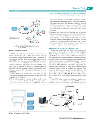 one HEVC coded 720p bitstream. In the simulations, video bit⁃
streams were encoded with a random access coding structure
to achieve the highest compression efficiency. Furthermore, to
enable stream switching or late tuning⁃in and channel switch⁃
ing in MBMS, intra random access point (IRAP) picture is cod⁃
ed once every two seconds. Further details of the simulation
condition can be found in [33]. The performance of SHVC com⁃
pared to HEVC simulcast for the MBMS use case in terms of
bandwidth reduction, decoding complexity and encoding com⁃
plexity are summarized as follows (further details can be found
in [33], [34]):
1) In term of bandwidth reduction, the use of SHVC provides
an average bandwidth reduction around 32.9% when com⁃
pared to HEVC simulcast.
2) The decoding complexity overhead at UEs depends on how
many layers an UE needs to decode. The decoding complexi⁃
ty for UEs receiving normal⁃service when SHVC is used can
be assumed the same as when HEVC simulcast is used be⁃
cause UEs receiving normal⁃service can ignore coded data
for enhancement layer. The decoding complexity overhead
for UEs receiving the premium⁃service when SHVC is used
is roughly the percentage of the number of samples in the
lower resolution video relative to that in the higher resolu⁃
tion video.
3) Compared with simulcast, SHVC encoding may be less com⁃
plex than simulcast encoding because SHVC places the zero⁃
motion constraint on inter layer prediction. When the inter⁃
layer reference picture provides a sufficiently good predic⁃
tion signal (without the need for motion estimation), early ter⁃
mination is typically applied at the encoder, and the need
for motion estimation of the temporal reference pictures is
avoided, leading to lower encoding complexity.
4.4 Using SHVC for the 3GP􀆼DASH Use Case
The use case scenario the 3GP⁃DASH video streaming ser⁃
vices involves a diverse of end user devices which could have
different display capabilities and network access conditions
[33]. Each UE may prefer to receive a different quality of con⁃
tent, possibly with a different resolution, and request the cho⁃
sen video content from the origin server, involving cache serv⁃
ers between the origin server and the UE. During a session, an
UE may also adaptively switch to segments of different repre⁃
sentations of different bit rates and qualities and possibly also
different spatial resolutions to adapt to the dynamic network
conditions. Video content is encoded into multiple video
streams in different representations providing different levels
of resolutions or qualities, e.g., as three representations of reso⁃
lutions 360p, 720p and 1080p (Fig. 5). Copies of the streams
may be stored in the cache servers and directly served to the
UEs.
When SHVC is used, multiple resolutions or quality repre⁃
sentations can be encoded into multi⁃layer SHVC bitstreams.
Each layer can be encapsulated as one 3GP⁃DASH representa⁃
Special Topic
February 2016 Vol.14 No.1 ZTE COMMUNICATIONSZTE COMMUNICATIONS 29
SHVC, the Scalable Extensions of HEVC, and Its Applications
Yan Ye, Yong He, Ye⁃Kui Wang, and Hendry
▲Figure 4. The use case for MBMS.
BM⁃SC: Broadcast⁃Multicast Service Centre
MBMS⁃GW: multimedia broadcast/multicast service gateway
UE: user equipment
▲Figure 5. The use case for 3GP⁃DASH.
Premium⁃service UEs
Normal⁃service UEs eNodeB
eNodeB
eNodeB
BM⁃SC/
MBMS⁃GW
Content
provider
Video
encoder
Origin server
Video
encoder
Video
encoder
Cache server
Cache server
Cache server
 