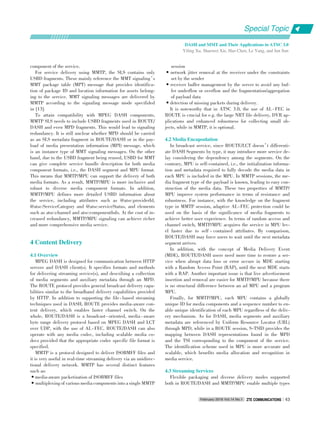 component of the service.
For service delivery using MMTP, the SLS contains only
USBD fragments. These mainly reference the MMT signaling’s
MMT package table (MPT) message that provides identifica⁃
tion of package ID and location information for assets belong⁃
ing to the service. MMT signaling messages are delivered by
MMTP according to the signaling message mode specifided
in [13].
To attain compatibility with MPEG DASH components,
MMTP SLS needs to include USBD fragments used in ROUTE/
DASH and even MPD fragments. This would lead to signaling
redundancy. It is still unclear whether MPD should be carried
as an SLS metadata fragment in ROUTE/DASH or in the pay⁃
load of media presentation information (MPI) message, which
is an instance type of MMT signaling messages. On the other
hand, due to the USBD fragment being reused, USBD for MMT
can give complete service bundle description for both media
component formats, i.e., the DASH segment and MPU format.
This means that MMTP/MPU can support the delivery of both
media formats. As a result, MMTP/MPU is more inclusive and
robust to diverse media component formats. In addition,
MMTP/MPU defines more detailed USBD information about
the service, including attributes such as @atsc:providerId,
@atsc:ServiceCategory and @atsc:serviceStatus, and elements
such as atsc:channel and atsc:componentInfo. At the cost of in⁃
creased redundancy, MMTP/MPU signaling can achieve richer
and more comprehensive media service.
4 Content Delivery
4.1 Overview
MPEG DASH is designed for communication between HTTP
servers and DASH client(s). It specifies formats and methods
for delivering streaming service(s), and describing a collection
of media segments and auxiliary metadata through an MPD.
The ROUTE protocol provides general broadcast delivery capa⁃
bilities similar to the broadband delivery capabilities provided
by HTTP. In addition to supporting the file ⁃ based streaming
techniques used in DASH, ROUTE provides media⁃aware con⁃
tent delivery, which enables faster channel switch. On the
whole, ROUTE/DASH is a broadcast ⁃ oriented, media ⁃ aware
byte range delivery protocol based on MPEG DASH and LCT
over UDP, with the use of AL⁃FEC. ROUTE/DASH can also
operate with any media codec, including scalable media co⁃
decs provided that the appropriate codec specific file format is
specified.
MMTP is a protocol designed to deliver ISOBMFF files and
it is very useful in real⁃time streaming delivery via an unidirec⁃
tional delivery network. MMTP has several distinct features
such as:
•media⁃aware packetization of ISOBMFF files
•multiplexing of various media components into a single MMTP
session
•network jitter removal at the receiver under the constraints
set by the sender
•receiver buffer management by the server to avoid any buf⁃
fer underflow or overflow and the fragmentation/aggregation
of payload data
•detection of missing packets during delivery.
It is noteworthy that in ATSC 3.0, the use of AL ⁃ FEC in
ROUTE is crucial for e.g. the large NRT file delivery, DVR ap⁃
plications and enhanced robustness for collecting small ob⁃
jects, while in MMTP, it is optional.
4.2 Media Encapsulation
In broadcast service, since ROUTE/LCT doesn’t differenti⁃
ate DASH Segments by type, it may introduce more service de⁃
lay considering the dependency among the segments. On the
contrary, MPU is self⁃contained, i.e., the initialization informa⁃
tion and metadata required to fully decode the media data in
each MPU is included in the MPU. In MMTP sessions, the me⁃
dia fragment type of the payload is known, leading to easy con⁃
struction of the media data. These two properties of MMTP/
MPU improve system performance in terms of resistance and
robustness. For instance, with the knowledge on the fragment
type in MMTP session, adaptive AL⁃FEC protection could be
used on the basis of the significance of media fragments to
achieve better user experience. In terms of random access and
channel switch, MMTP/MPU acquires the service in MPU lev⁃
el faster due to self ⁃ contained attributes. By comparison,
ROUTE/DASH may force users to wait until the next metadata
segment arrives.
In addition, with the concept of Media Delivery Event
(MDE), ROUTE/DASH users need more time to restore a ser⁃
vice when abrupt data loss or error occurs in MDE starting
with a Random Access Point (RAP), until the next MDE starts
with a RAP. Another important issue is that live advertisement
insertion and removal are easier for MMTP/MPU because there
is no structural difference between an ad MPU and a program
MPU.
Finally, for MMTP/MPU, each MPU contains a globally
unique ID for media components and a sequence number to en⁃
able unique identification of each MPU regardless of the deliv⁃
ery mechanism. As for DASH, media segments and auxiliary
metadata are referenced by Uniform Resource Locator (URL)
through MPD, while in a ROUTE session, S⁃TSID provides the
mapping between DASH representations found in the MPD
and the TSI corresponding to the component of the service.
The identification scheme used in MPU is more accurate and
scalable, which benefits media allocation and recognition in
media service.
4.3 Streaming Services
Flexible packaging and diverse delivery modes supported
both in ROUTE/DASH and MMTP/MPU enable multiple types
Special Topic
February 2016 Vol.14 No.1 ZTE COMMUNICATIONSZTE COMMUNICATIONS 43
DASH and MMT and Their Applications in ATSC 3.0
Yiling Xu, Shaowei Xie, Hao Chen, Le Yang, and Jun Sun
 