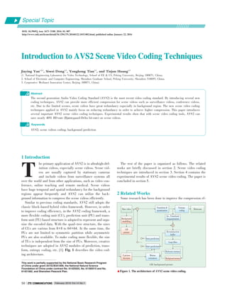 Introduction to AVSIntroduction to AVS22 Scene Video Coding TechniquesScene Video Coding Techniques
Jiaying Yan1,2,3
, Siwei Dong1,3
, Yonghong Tian1,3
, and Tiejun Huang1,3
(1. National Engineering Laboratory for Video Technology, School of EE & CS, Peking University, Beijing 100871, China;
2. School of Electronic and Computer Engineering, Shenzhen Graduate School, Peking University, Shenzhen 518055, China;
3. Cooperative Medianet Innovation Center, Beijing 100871, China)
Abstract
The second generation Audio Video Coding Standard (AVS2) is the most recent video coding standard. By introducing several new
coding techniques, AVS2 can provide more efficient compression for scene videos such as surveillance videos, conference videos,
etc. Due to the limited scenes, scene videos have great redundancy especially in background region. The new scene video coding
techniques applied in AVS2 mainly focus on reducing redundancy in order to achieve higher compression. This paper introduces
several important AVS2 scene video coding techniques. Experimental results show that with scene video coding tools, AVS2 can
save nearly 40% BD⁃rate (Bjøntegaard⁃Delta bit⁃rate) on scene videos.
AVS2; scene videos coding; background prediction
Keywords
DOI: 10.3969/j. issn. 1673􀆼5188. 2016. 01. 007
http://www.cnki.net/kcms/detail/34.1294.TN.20160122.1015.002.html, published online January 22, 2016
Special Topic
February 2016 Vol.14 No.1ZTE COMMUNICATIONSZTE COMMUNICATIONS50
1 Introduction
he primary application of AVS2 is in ultrahigh⁃def⁃
inition videos, especially scene videos. Scene vid⁃
eos are usually captured by stationary cameras
and include videos from surveillance systems all
over the world and from other applications, such as video con⁃
ference, online teaching and remote medical. Scene videos
have huge temporal and spatial redundancy for the background
regions appear frequently and AVS2 can utilize the back⁃
ground information to compress the scene videos efficiently.
Similar to previous coding standards, AVS2 still adopts the
classic block⁃based hybrid video framework. However, in order
to improve coding efficiency, in the AVS2 coding framework, a
more flexible coding unit (CU), prediction unit (PU) and trans⁃
form unit (TU) based structure is adopted to represent and orga⁃
nize the encoded data. With the quad⁃tree structure, the sizes
of CUs are various from 8×8 to 64×64. At the same time, the
PUs are not limited to symmetric partition while asymmetric
PUs are also available. To make coding more flexible, the size
of TUs is independent from the size of PUs. Moreover, creative
techniques are adopted in AVS2 modules of prediction, trans⁃
form, entropy coding, etc. [1]. Fig. 1 describes the video cod⁃
ing architecture.
The rest of the paper is organized as follows. The related
works are briefly discussed in section 2. Scene video coding
techniques are introduced in section 3. Section 4 contains the
experimental results of AVS2 scene video coding. The paper is
concluded in section 5.
2 Related Works
Some research has been done to improve the compression ef⁃
This work is partially supported by the National Basic Research Program
of China under grant 2015CB351806, the National Natural Science
Foundation of China under contract No. 61425025, No. 61390515 and No.
61421062, and Shenzhen Peacock Plan.
T
GB: background picture
▲Figure 1. The architecture of AVS2 scene video coding.
Background
modelling
GB
picture
Raw video
Transform &
quantization
Entropy
coding
Bitstream
Inv. Transform/
dequantization
Reconstruction
buffer
Loop filter
Reference memory
Background memory
Intra prediction
Inter prediction
Motion
estimation
S picture
decision
 