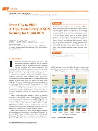 From CIA to PDR:From CIA to PDR:
A Top⁃Down Survey of SDNA Top⁃Down Survey of SDN
Security for Cloud DCNSecurity for Cloud DCN
Zhi Liu1, 2
, Xiang Wang1, 2
, and Jun Li1, 3
(1. Research Institute of Information Technology, Tsinghua University,
Beijing 100084, China;
2. Department of Automation, Tsinghua University, Beijing 100084, China;
3. Tsinghua National Laboratory for Information Science and Technology,
Beijing 100084, China)
By extracting the control plane from the data plane, SDN en⁃
ables unprecedented flexibility for future network architec⁃
tures and quickly changes the landscape of the networking
industry. Although the maturity of commonly accepted SDN
security practices is the key to the proliferation of cloud
DCN, SDN security research is still in its infancy. This pa⁃
per gives a top⁃down survey of the approaches in this area,
discussing security challenges and opportunities of software⁃
defined datacenter networking for cloud computing. It lever⁃
ages the well⁃known confidentiality⁃integrity⁃availability (CIA)
matrix and protection⁃detection⁃reaction (PDR) model to give
an overview of current security threats and security mea⁃
sures. It also discusses promising research directions in this
field.
SDN security; cloud DCN; CIA; PDR
DOI: 10.3969/j. issn. 1673􀆼5188. 2016. 01. 008
http://www.cnki.net/kcms/detail/34.1294.TN.20160118.1527.002.html, published online January 18, 2016
Abstract
Keywords
I
1 Introduction
nformation technology has come a long way — from
mainframes to personal computing and on to mobile
computing. Now we are embracing cloud computing
that was previously called utility computing or grid
computing. In this fascinating transition, datacenters are simi⁃
lar to the mainframes of the old days, and mobile devices are
like the old terminals, only much smarter and not tethered.
Traditional datacenters usually host proprietary services
backed by a number of static and tightly coupled applications.
Traditional datacenter networks (DCNs) mainly deal with large
volumes of north ⁃ south traffic and usually have three layers
(Fig. 1a). The access layer provides the connectivity for serv⁃
ers and storage facilities, normally through top⁃of⁃rack (ToR)
switches. The aggregation layer mediates the access layer to
the core layer, which in turn interfaces to the Internet. As the
cloud evolves towards virtualization and multi⁃tenancy, this ar⁃
chitecture often lacks elasticity and suffers from vendor lock⁃
in [1].
Modern cloud datacenters support a variety of heteroge⁃
neous services for multiple tenants simultaneously. These data⁃
centers are commonly built with a two⁃tier DCN (Fig. 1b). Ten⁃
ants can deploy their own services on the shared infrastructure
and pay⁃as⁃they⁃go. Several software⁃defined datacenter (SD⁃
DC) solutions have been proposed so that capacity can be ex⁃
panded using infrastructure multiplexing and all tenant sys⁃
tems can be managed in an efficient, automatic manner.
Making datacenter services public instead of proprietary sig⁃
nificantly increases infrastructure utilization and drastically af⁃
fects the DCN design. Virtual machines (VMs) are frequently
brought up, shut down, and even migrated across datacenters.
Moreover, VMs of the same tenant may interconnect across
multiple physical servers, and VMs of different tenants may
share the same physical server. These complex scenarios make
it very difficult to guarantee service⁃level agreements (SLAs)
(b) Cloud DCN architecture
▲Figure 1. Evolution of DCN architecture.
(a) Traditional DCN architecture
Security
Core
Aggregation
Access
Fabric
Access
Storage Storage Compute Compute Compute Compute
Storage Storage Compute Compute Compute Security
Review
February 2016 Vol.14 No.1ZTE COMMUNICATIONSZTE COMMUNICATIONS54
 