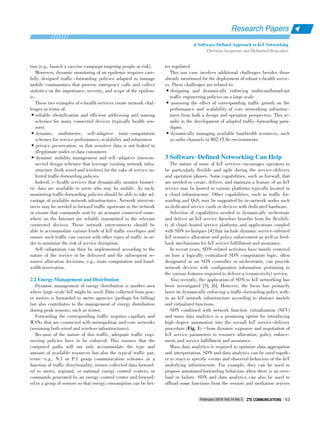 tion (e.g., launch a vaccine campaign targeting people at risk).
Moreover, dynamic monitoring of an epidemic requires care⁃
fully designed traffic ⁃ forwarding policies adapted to manage
mobile communities that process emergency calls and collect
statistics on the importance, severity, and scope of the epidem⁃
ic.
These two examples of e⁃health services create network chal⁃
lenges in terms of:
•reliable identification and efficient addressing and naming
schemes for many connected devices (typically health sen⁃
sors)
•dynamic, multimetric, self⁃adaptive route⁃computation
schemes for service performance, scalability and robustness
•privacy preservation, so that sensitive data is not leaked to
illegitimate nodes or data consumers
• dynamic mobility management and self ⁃ adaptive intercon⁃
nected design schemes that leverage existing network infra⁃
structure (both wired and wireless) for the sake of service⁃in⁃
ferred traffic⁃forwarding policies.
Indeed, e⁃health services that dynamically monitor biomet⁃
ric data are available to users who may be mobile. As such,
monitoring traffic⁃forwarding policies should be able to take ad⁃
vantage of available network infrastructures. Network intercon⁃
nects may be needed to forward traffic upstream in the network
or ensure that commands sent by an actuator connected some⁃
where on the Internet are reliably transmitted to the relevant
connected devices. These network interconnects should be
able to accommodate various kinds of IoT traffic envelopes and
ensure such traffic can coexist with other types of traffic in or⁃
der to minimize the risk of service disruption.
Self ⁃ adaptation can then be implemented according to the
nature of the service to be delivered and the subsequent re⁃
source allocation decisions, e.g., route computation and band⁃
width reservation.
2.2 Energy Management and Distribution
Dynamic management of energy distribution is another area
where large⁃scale IoT might be used. Data collected from pow⁃
er meters is forwarded to metro agencies (perhaps for billing)
but also contributes to the management of energy distribution
during peak seasons, such as winter.
Forwarding the corresponding traffic requires capillary and
WSNs that are connected with metropolitan and core networks
(assuming both wired and wireless infrastructures).
Because of the nature of this traffic, adequate traffic engi⁃
neering policies have to be enforced. This ensures that the
computed paths will not only accommodate the type and
amount of available resources but also the typical traffic pat⁃
terns—e.g., N:1 or P:1 group communication schemes as a
function of traffic directionality; sensor⁃collected data forward⁃
ed to metro, regional, or national energy control centers; or
commands generated by an energy⁃control center and forward⁃
ed to a group of sensors so that energy consumption can be bet⁃
ter regulated.
This use case involves additional challenges besides those
already mentioned for the deployment of robust e⁃health servic⁃
es. These challenges are related to:
•designing and dynamically enforcing multicast/broadcast
traffic engineering policies on a large scale
• assessing the effect of corresponding traffic growth on the
performance and scalability of core networking infrastruc⁃
tures from both a design and operation perspective. This re⁃
sults in the development of adapted traffic⁃forwarding para⁃
digms.
•dynamically managing available bandwidth resources, such
as radio channels in 802.15.4e environments.
3 Software􀆼Defined Networking Can Help
The nature of some of IoT services encourages operators to
be particularly flexible and agile during the service⁃delivery
and operation phases. Some capabilities, such as firewall, that
are needed to create, deliver, and maintain a feature of an IoT
service may be hosted in various platforms typically located in
a cloud infrastructure. Other capabilities, such as traffic for⁃
warding and QoS, may be supported by in⁃network nodes such
as dedicated service cards or devices with dedicated hardware.
Selection of capabilities needed to dynamically orchestrate
and deliver an IoT service therefore benefits from the flexibili⁃
ty of cloud⁃hosted service platforms and applications coupled
with SDN techniques [4] that include dynamic service⁃inferred
IoT resource allocation and policy enforcement as well as feed⁃
back mechanisms for IoT service fulfillment and assurance.
In recent years, SDN⁃related activities have mostly centered
on how a logically centralized SDN computation logic, often
designated as an SDN controller or orchestrator, can provide
network devices with configuration information pertaining to
the various features required to deliver a (connectivity) service.
Also recently, the application of SDN to IoT networking has
been investigated [5], [6]. However, the focus has primarily
been on dynamically enforcing a traffic⁃forwarding policy with⁃
in an IoT network infrastructure according to abstract models
and virtualized functions.
SDN combined with network function virtualization (NFV)
and mass data analytics is a promising option for introducing
high⁃degree automation into the overall IoT service⁃delivery
procedure (Fig. 1)—from dynamic exposure and negotiation of
IoT service parameters to resource allocation, policy enforce⁃
ment, and service fulfillment and assurance.
Mass data analytics is required to optimize data aggregation
and interpretation. SDN and data analytics can be used togeth⁃
er to react to specific events and observed behaviors of the IoT
underlying infrastructure. For example, they can be used to
propose automated forwarding behaviors when there is an over⁃
load or failure. SDN and data analytics can also be used to
offload some functions from the sensors and mediation servers
A Software⁃Defined Approach to IoT Networking
Christian Jacquenet and Mohamed Boucadair
Research Papers
February 2016 Vol.14 No.1 ZTE COMMUNICATIONSZTE COMMUNICATIONS 63
 