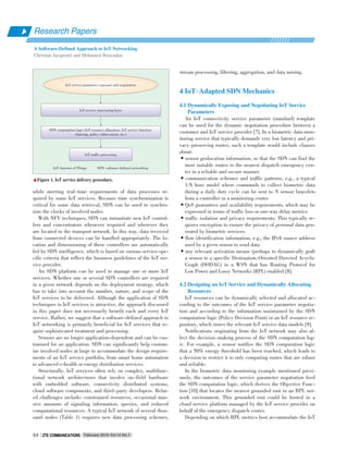 while meeting real⁃time requirements of data processes re⁃
quired by some IoT services. Because time synchronization is
critical for some data retrieval, SDN can be used to synchro⁃
nize the clocks of involved nodes.
With NFV techniques, SDN can instantiate new IoT control⁃
lers and concentrators whenever required and wherever they
are located in the transport network. In this way, data received
from connected devices can be handled appropriately. The lo⁃
cation and dimensioning of these controllers are automatically
fed by SDN intelligence, which is based on various service⁃spe⁃
cific criteria that reflect the business guidelines of the IoT ser⁃
vice provider.
An SDN platform can be used to manage one or more IoT
services. Whether one or several SDN controllers are required
in a given network depends on the deployment strategy, which
has to take into account the number, nature, and scope of the
IoT services to be delivered. Although the application of SDN
techniques to IoT services is attractive, the approach discussed
in this paper does not necessarily benefit each and every IoT
service. Rather, we suggest that a software⁃defined approach to
IoT networking is primarily beneficial for IoT services that re⁃
quire sophisticated treatment and processing.
Sensors are no longer application⁃dependent and can be cus⁃
tomized for an application. SDN can significantly help custom⁃
ize involved nodes at large to accommodate the design require⁃
ments of an IoT service portfolio, from smart home automation
to advanced e⁃health or energy distribution services.
Structurally, IoT services often rely on complex, multifunc⁃
tional network architectures that involve on⁃field hardware
with embedded software, connectivity distributed systems,
cloud software components, and third⁃party developers. Relat⁃
ed challenges include: constrained resources, occasional mas⁃
sive amounts of signaling information, queries, and reduced
computational resources. A typical IoT network of several thou⁃
sand nodes (Table 1) requires new data processing schemes,
stream processing, filtering, aggregation, and data mining.
4 IoT􀆼Adapted SDN Mechanics
4.1 Dynamically Exposing and Negotiating IoT Service
Parameters
An IoT connectivity service parameter (standard) template
can be used for the dynamic negotiation procedure between a
customer and IoT service provider [7]. In a biometric data⁃mon⁃
itoring service that typically demands very low latency and pri⁃
vacy⁃preserving routes, such a template would include clauses
about:
•sensor geolocation information, so that the SDN can find the
most suitable routes to the nearest dispatch emergency cen⁃
ter in a reliable and secure manner
•communication schemes and traffic patterns, e.g., a typical
1:N hose model where commands to collect biometric data
during a daily duty cycle can be sent to N sensor bracelets
from a controller in a monitoring center
•QoS guarantees and availability requirements, which may be
expressed in terms of traffic loss or one⁃way delay metrics
•traffic isolation and privacy requirements. This typically re⁃
quires encryption to ensure the privacy of personal data gen⁃
erated by biometric services.
•flow identification information, e.g., the IPv6 source address
used by a given sensor to send data
•any relevant activation means (perhaps to dynamically graft
a sensor to a specific Destination⁃Oriented Directed Acyclic
Graph (DODAG) in a WSN that has Routing Protocol for
Low Power and Lossy Networks (RPL) enabled [8].
4.2 Designing an IoT Service and Dynamically Allocating
Resources
IoT resources can be dynamically selected and allocated ac⁃
cording to the outcomes of the IoT service parameter negotia⁃
tion and according to the information maintained by the SDN
computation logic (Policy Decision Point) in an IoT resource re⁃
pository, which stores the relevant IoT service data models [9].
Notifications originating from the IoT network may also af⁃
fect the decision⁃making process of the SDN computation log⁃
ic. For example, a sensor notifies the SDN computation logic
that a 50% energy threshold has been reached, which leads to
a decision to restrict it to only computing routes that are robust
and reliable.
In the biometric data monitoring example mentioned previ⁃
ously, the outcomes of the service parameter negotiation feed
the SDN computation logic, which derives the Objective Func⁃
tion [10] that locates the nearest grounded root in an RPL net⁃
work environment. This grounded root could be hosted in a
cloud service platform managed by the IoT service provider on
behalf of the emergency dispatch center.
Depending on which RPL metrics best accommodate the IoT
IoT: Internet of Things SDN: software⁃defined networking
▲Figure 1. IoT service delivery procedure.
IoT traffic processing
SDN computation logic (IoT resource allocation, IoT service function
chaining, policy enforcement, etc.)
IoT service structuring layer
IoT service parameter exposure and negotiation
Research Papers
A Software⁃Defined Approach to IoT Networking
Christian Jacquenet and Mohamed Boucadair
February 2016 Vol.14 No.1ZTE COMMUNICATIONSZTE COMMUNICATIONS64
 
