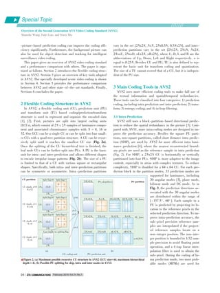 ⁃picture⁃based prediction coding can improve the coding effi⁃
ciency significantly. Furthermore, the background picture can
also be used for object detection and tracking for intelligent
surveillance video coding.
This paper gives an overview of AVS2 video coding standard
and a performance comparison with others. The paper is orga⁃
nized as follows. Section 2 introduces the flexible coding struc⁃
ture in AVS2. Section 3 gives an overview of key tools adopted
in AVS2. The specially developed scene video coding is shown
in Section 4. Section 5 provides the performance comparison
between AVS2 and other state⁃of⁃the⁃art standards. Finally,
Sections 6 concludes the paper.
2 Flexible Coding Structure in AVS2
In AVS2, a flexible coding unit (CU), prediction unit (PU)
and transform unit (TU) based coding/prediction/transform
structure is used to represent and organize the encoded data
[1], [2]. First, pictures are split into largest coding units
(LCUs), which consist of 2N x 2N samples of luminance compo⁃
nent and associated chrominance samples with N = 8, 16 or
32. One LCU can be a single CU or can be split into four small⁃
er CUs with a quad⁃tree partition structure. A CU can be recur⁃
sively split until it reaches the smallest CU size (Fig. 2a).
Once the splitting of the CU hierarchical tree is finished, the
leaf node CUs can be further split into PUs. A PU is the basic
unit for intra⁃ and inter⁃prediction and allows different shapes
to encode irregular image patterns (Fig. 2b). The size of a PU
is limited to that of a CU with various square or rectangular
shapes. Specifically, both intra⁃ and inter⁃prediction partitions
can be symmetric or asymmetric. Intra ⁃ prediction partitions
vary in the set {2Nx2N, NxN, 2Nx0.5N, 0.5Nx2N}, and inter⁃
prediction partitions vary in the set {2Nx2N, 2NxN, Nx2N,
2NxnU, 2NxnD, nLx2N, nRx2N}, where U, D, L and R are the
abbreviations of Up, Down, Left and Right respectively. n is
equal to 0.25N. Besides CU and PU, TU is also defined to rep⁃
resent the basic unit for transform coding and quantization.
The size of a TU cannot exceed that of a CU, but it is indepen⁃
dent of the PU size.
3 Main Coding Tools in AVS2
AVS2 uses more efficient coding tools to make full use of
the textual information and spatial/temporal redundancies.
These tools can be classified into four categories: 1) prediction
coding, including intra prediction and inter prediction; 2) trans⁃
form; 3) entropy coding; and 4) in⁃loop filtering.
3.1 Intra Prediction
AVS2 still uses a block⁃partition⁃based directional predic⁃
tion to reduce the spatial redundancy in the picture [3]. Com⁃
pared with AVS1, more intra coding modes are designed to im⁃
prove the prediction accuracy. Besides the square PU parti⁃
tions, non⁃square partitions, called short distance intra predic⁃
tion (SDIP), are used by AVS2 for more efficient intra lumi⁃
nance prediction [4], where the nearest reconstructed bound⁃
ary pixels are used as the reference sample in intra prediction
(Fig. 2). For SDIP, a 2Nx2N CU is horizontally or vertically
partitioned into four PUs. SDIP is more adaptive to the image
content, especially in areas with complex textures. To reduce
complexity, SDIP is disabled for a 64 x 64 CU. For each pre⁃
diction block in the partition modes, 33 prediction modes are
supported for luminance, including
30 angular modes [3], plane mode,
bilinear mode and DC mode. As in
Fig. 3, the prediction directions as⁃
sociated with the 30 angular modes
are distributed within the range of
[ ⁃ 157.5° , 60° ]. Each sample in a
PU is predicted by projecting its lo⁃
cation to the reference pixels in the
selected prediction direction. To im⁃
prove intra⁃prediction accuracy, the
sub ⁃ pixel precision reference sam⁃
ples are interpolated if the project⁃
ed reference samples locate on a
non⁃integer position. The non⁃inte⁃
ger position is bounded to 1/32 sam⁃
ple precision to avoid floating point
operation, and a 4⁃tap linear inter⁃
polation filter is used to obtain the
sub⁃pixel. During the coding of lu⁃
ma prediction mode, two most prob⁃
able modes (MPMs) are used for
(a)
Split flag=0
▲Figure 2. (a) Maximum possible recursive CU structure in AVS2 (LCU size= 64, maximum hierarchical
depth = 4), (b) Possible PU splitting for skip, intra and inter modes in AVS2.
CU: coding unit PU: prediction unit
(b)
CU0
0 1
2 3
Split flag=1
2N0
2N0
Split flag=0
CU1
0 1
2 3
Split flag=1
2N1
2N1
Split flag=0
CU2
0 1
2 3
Split flag=1
2N2
2N2
CU3
2N3
2N3
Last depth: no spliting flag
CU depth, d=0
N0=32
CU depth, d=1
N1=16
CU depth, d=2
N2=8
CU depth, d=3
N3=4
CU partition
2Nd×2Nd PU_skip/direct
2Nd×2Nd Nd×Nd
PU partition
2Nd×0.5Nd 0.5Nd×2Nd PU_Intra
2Nd×2Nd 2Nd×Nd Nd×2Nd Nd×Nd
PU_Inter
2Nd×nU 2Nd×nD nL×2Nd nR×2Nd
n=0.25Nd
d=0
d=1
d=2
d=3
Special Topic
Overview of the Second Generation AVS Video Coding Standard (AVS2)
Shanshe Wang, Falei Luo, and Siwei Ma
February 2016 Vol.14 No.1ZTE COMMUNICATIONSZTE COMMUNICATIONS04
 