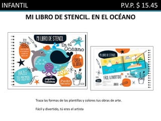 INFANTIL P.V.P. $ 15.45
MI LIBRO DE STENCIL. EN EL OCÉANO
Traza las formas de las plantillas y colores tus obras de arte.
Fácil y divertido, tú eres el artista
 