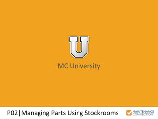 MC University
P02|Managing Parts Using Stockrooms
 