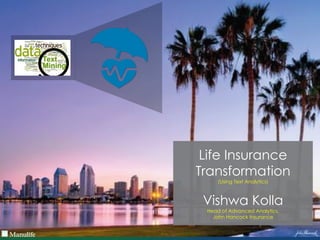 Life Insurance
Transformation
(Using Text Analytics)
Vishwa Kolla
Head of Advanced Analytics,
John Hancock Insurance
 