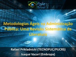 Rafael Prikladnicki (TECNOPUC/PUCRS) 
Isaque Vacari (Embrapa) 
Metodologias Ágeis na Administração Pública: Uma Revisão Sistemática da Literatura  