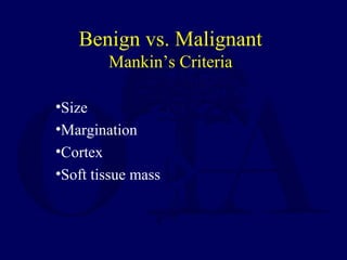 •Size
•Margination
•Cortex
•Soft tissue mass
Benign vs. Malignant
Mankin’s Criteria
 