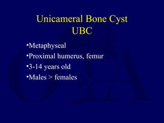 •Metaphyseal
•Proximal humerus, femur
•3-14 years old
•Males > females
Unicameral Bone Cyst
UBC
 