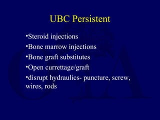 •Steroid injections
•Bone marrow injections
•Bone graft substitutes
•Open currettage/graft
•disrupt hydraulics- puncture, screw,
wires, rods
UBC Persistent
 