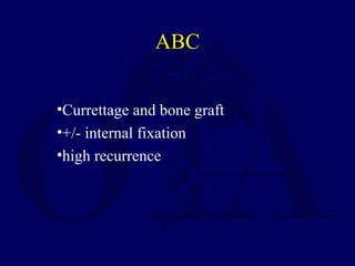 •Currettage and bone graft
•+/- internal fixation
•high recurrence
ABC
 