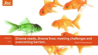 DigiFest Panel Session
Diverse needs, diverse lives: meeting challenges and
overcoming barriers.
11/03/2014
15:45
 