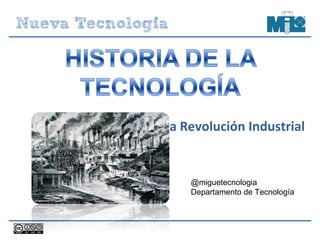 La Revolución Industrial
@miguetecnologia
Departamento de Tecnología
 