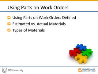 MC University
Using Parts on Work Orders Overview
Estimated vs. Actual Parts
Types of Parts
Using Parts on Work Orders
 