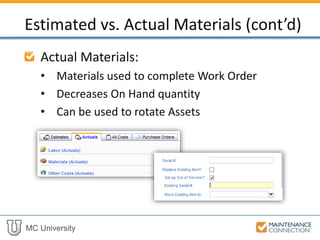 MC University
Actual Parts:
• Parts used to complete Work Order
• Decreases On Hand quantity
• Can be used to rotate Assets
Estimated vs. Actual Parts (cont’d)
 