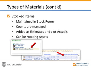 MC University
Stocked Items:
• Maintained in Stock Room
• Counts are managed
• Added as Estimates and / or Actuals
• Can be rotating Assets
Types of Materials (cont’d)
 