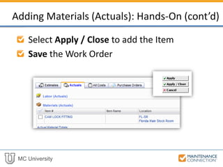 MC University
Select Apply / Close to add the Item
Save the Work Order
Adding Materials (Actuals): Hands-On (cont’d)
 