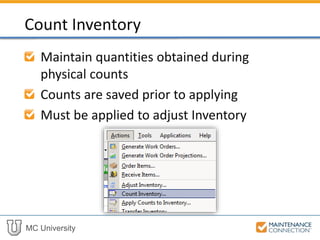 MC University
Maintain quantities obtained during
physical counts
Counts are saved prior to applying
Must be applied to adjust Inventory
Count Inventory
 