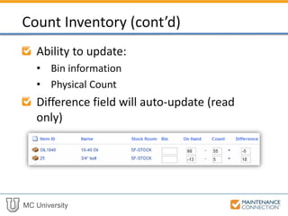 MC University
Ability to update:
• Bin information
• Physical Count
Difference field will auto-update (read
only)
Count Inventory (cont’d)
 