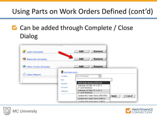 MC University
Can be added through Complete / Close
Dialog
Using Parts on Work Orders Defined (cont’d)
 