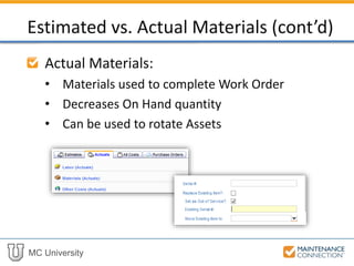 MC University
Actual Materials:
• Materials used to complete Work Order
• Decreases On Hand quantity
• Can be used to rotate Assets
Estimated vs. Actual Materials (cont’d)
 