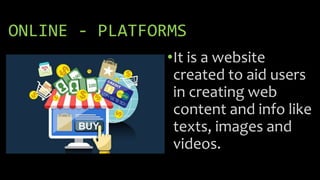 ONLINE - PLATFORMS
•It is a website
created to aid users
in creating web
content and info like
texts, images and
videos.
 