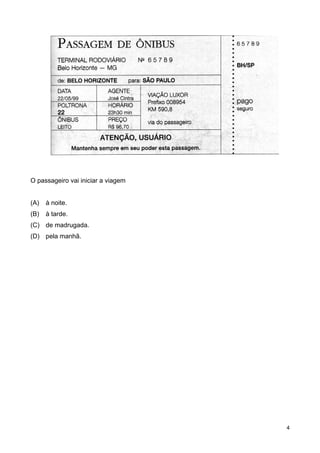 O passageiro vai iniciar a viagem
(A) à noite.
(B) à tarde.
(C) de madrugada.
(D) pela manhã.
4
 