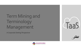 Term Mining and
Terminology
Management
A Corporate Setting Perspective
 
